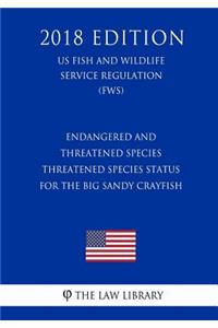 Endangered and Threatened Species - Threatened Species Status for the Big Sandy Crayfish (US Fish and Wildlife Service Regulation) (FWS) (2018 Edition)