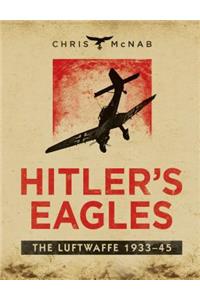 Hitler's Eagles: The Luftwaffe 1933-45