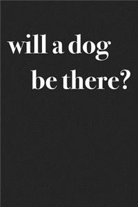 Will a Dog Be There?