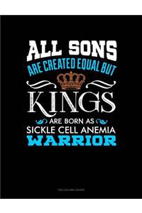 All Sons Are Created Equal But Kings Are Born as Sickle Cell Anemia Warrior: Unruled Composition Book