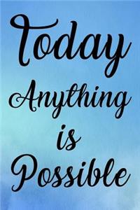Today Anything Is Possible
