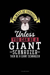 Always Be Yourself Unless You Can Be a Giant Schnauzer Then Be a Giant Schnauzer