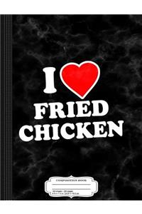 I Love Fried Chicken Composition Notebook