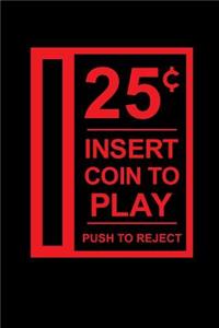 25 Cents, Insert Coin to Play