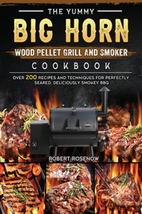 The Yummy BIG HORN Wood Pellet Grill And Smoker Cookbook