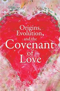 Origins, Evolution and The Covenant of Love
