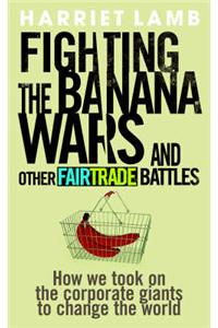 Fighting the Banana Wars and Other Fairtrade Battles