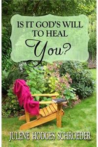 Is It God's Will To Heal YOU?