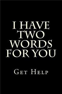 I Have Two Words For You