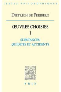 Dietrich de Freiberg: Iuvres Choisies I: Substances, Quidites Et Accidents