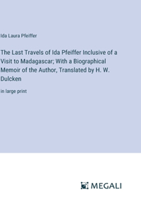 Last Travels of Ida Pfeiffer Inclusive of a Visit to Madagascar; With a Biographical Memoir of the Author, Translated by H. W. Dulcken