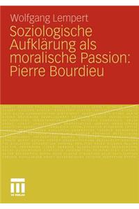 Soziologische Aufkl Rung ALS Moralische Passion: Pierre Bourdieu