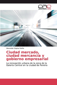 Ciudad mercado, ciudad mercancía y gobierno empresarial