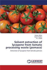Solvent extraction of lycopene from tomato processing waste (pomace)