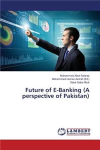 Future of E-Banking (A perspective of Pakistan)