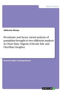 Proximate and heavy metal analysis of pumpkins brought to two different markets in Osun State Nigeria (Owode Ede and Ota-Efun Osogbo)