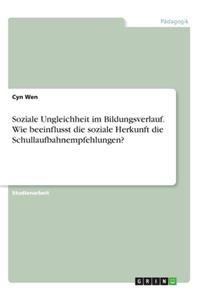 Soziale Ungleichheit im Bildungsverlauf. Wie beeinflusst die soziale Herkunft die Schullaufbahnempfehlungen?