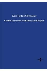 Goethe in seinem Verhältnis zur Religion