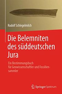 Die Belemniten Des Suddeutschen Jura: Ein Bestimmungsbuch Fur Geowissenschaftler Und Fossiliensammler