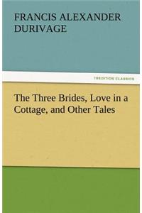 The Three Brides, Love in a Cottage, and Other Tales
