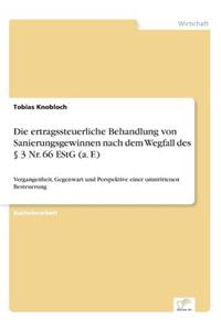 Die ertragssteuerliche Behandlung von Sanierungsgewinnen nach dem Wegfall des § 3 Nr. 66 EStG (a. F.)