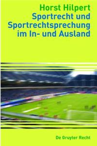 Sportrecht Und Sportrechtsprechung Im In- Und Ausland = Sports Law and Judgments in Cases Involving Sport Law in Germany and Abroad = Sports Law and J