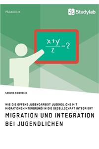 Migration und Integration bei Jugendlichen. Wie die Offene Jugendarbeit Jugendliche mit Migrationshintergrund in die Gesellschaft integriert