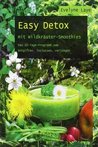 Easy Detox mit Wildkrauter-Smoothies: Das 10-Tage-Programm zum entgiften, loslassen, verjungen