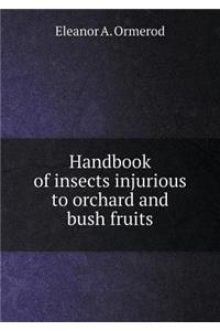 Handbook of Insects Injurious to Orchard and Bush Fruits