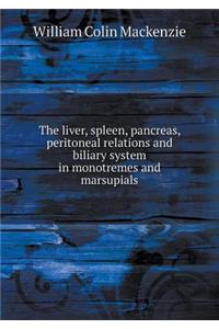 The Liver, Spleen, Pancreas, Peritoneal Relations and Biliary System in Monotremes and Marsupials