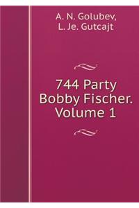 744 Party Bobby Fischer. Volume 1