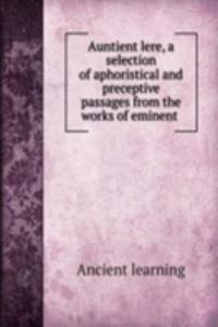 Auntient lere, a selection of aphoristical and preceptive passages from the works of eminent