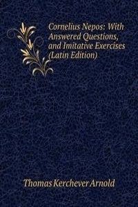 Cornelius Nepos: With Answered Questions, and Imitative Exercises (Latin Edition)