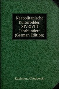 Neapolitanische Kulturbilder, XIV-XVIII Jahrhundert (German Edition)
