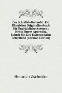 Der Schriftstellerteufel: Ein Klassiches Originallesebuch Fur Ungluckliche Autoren ; Nebst Einem Appendix, Bahrdt Mit Der Eisernen Stirn Betreffend (German Edition)