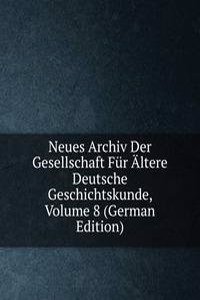 Neues Archiv Der Gesellschaft Fur Altere Deutsche Geschichtskunde, Volume 8 (German Edition)