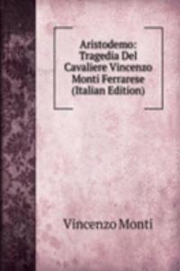 Aristodemo: Tragedia Del Cavaliere Vincenzo Monti Ferrarese (Italian Edition)