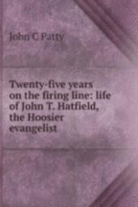 Twenty-five years on the firing line: life of John T. Hatfield, the Hoosier evangelist