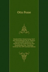 Handschriften-Konservirung, Nach Den Verhandlungen Der St. Gallener Internationalen Konferenz Zur Erhaltung Und Ausbesserung Alter Handschriften Von . Deutscher Archivare Von 1899 (German Edition)