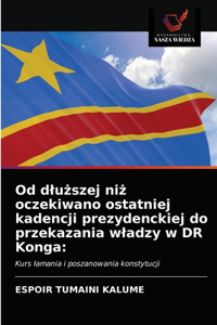 Od dluzszej niz oczekiwano ostatniej kadencji prezydenckiej do przekazania wladzy w DR Konga
