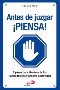 Antes de juzgar Â¡piensa!: Los 7 pasos para deshacerse del juicio toxico y generar positividad