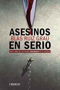Asesinos en serio: Vida y obra de los peores psicopatas de la historia
