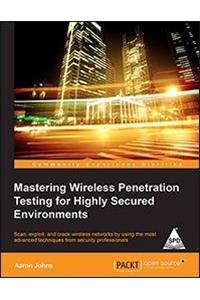 Mastering Wireless Penetration Testing for Highly Secured Environments