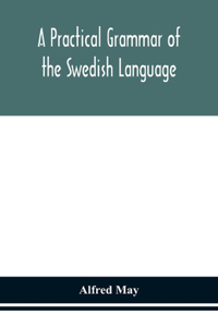 A practical grammar of the Swedish language; with reading and writing exercises (Seventh Revised Edition)
