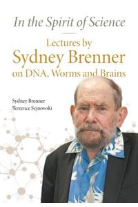 In the Spirit of Science: Lectures by Sydney Brenner on Dna, Worms and Brains