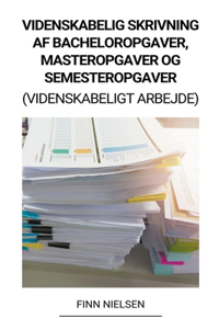 Videnskabelig Skrivning af Bacheloropgaver, Masteropgaver og Semesteropgaver (Videnskabeligt Arbejde)