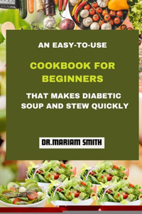Easy-To-Use Cookbook for Beginners That Makes Diabetic Soup and Stew Quickly
