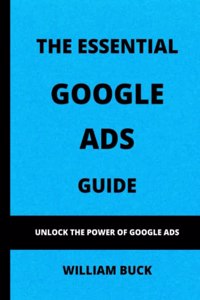 The Essential Google Ads Guide: Unlock The Power of Google Ads