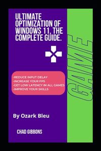 Ultimate Optimization of Windows 11, The Complete Guide.