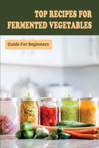 Top Recipes For Fermented Vegetables